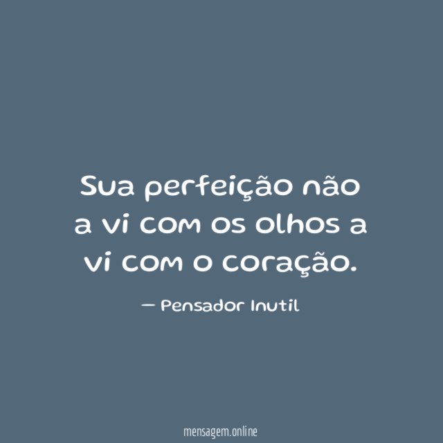 Sua perfeição não a vi com os olhos
