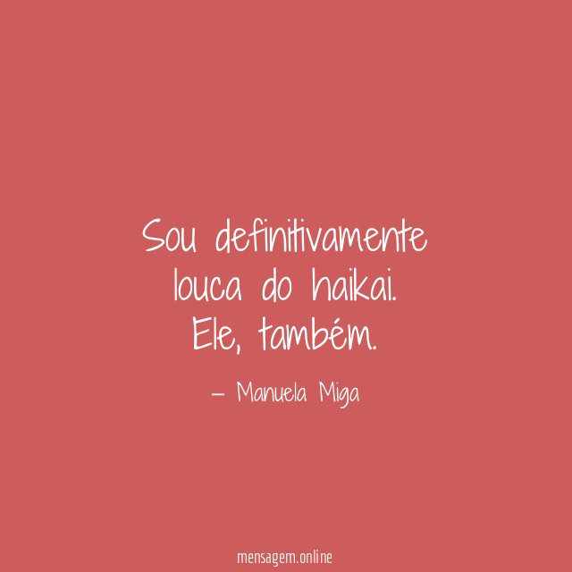 Sou definitivamente louca do haikai