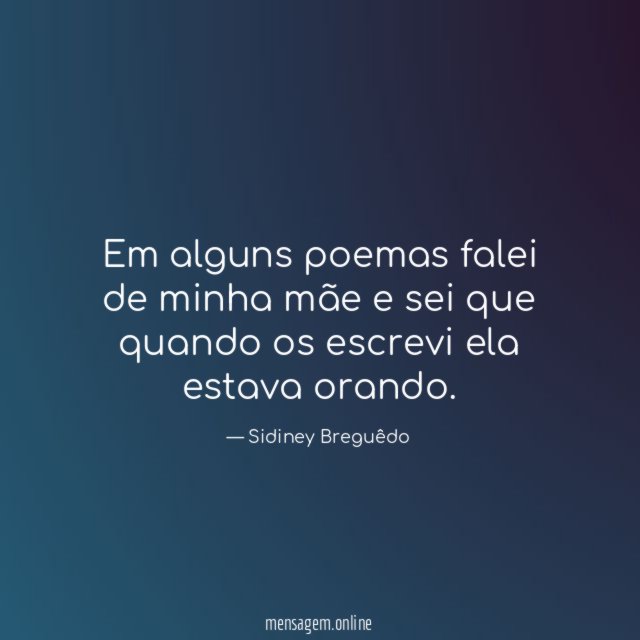 Em alguns poemas falei de minha mãe
