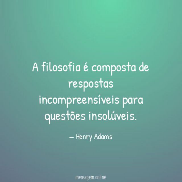 A filosofia é composta de respostas incompreensíveis para questões insolúveis