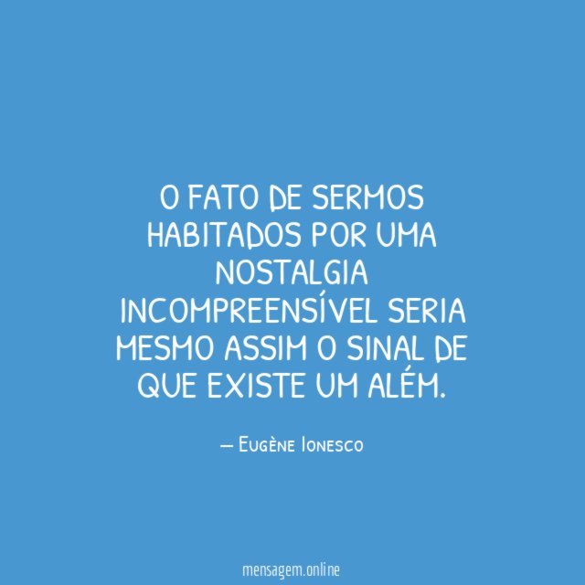 O fato de sermos habitados por uma nostalgia