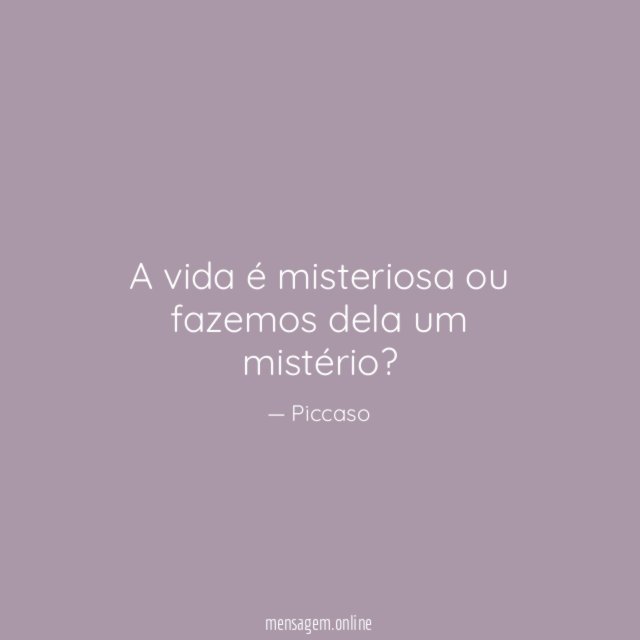 A vida é misteriosa ou fazemos dela um mistério