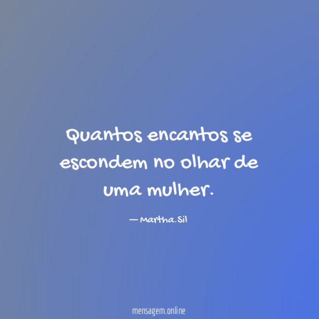 Quantos encantos se escondem no olhar de uma mulher