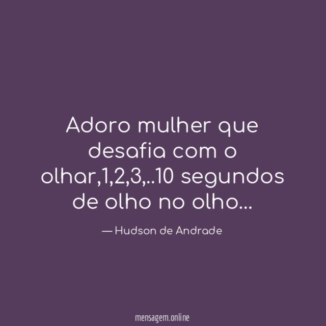 Adoro mulher que desafia com o olhar