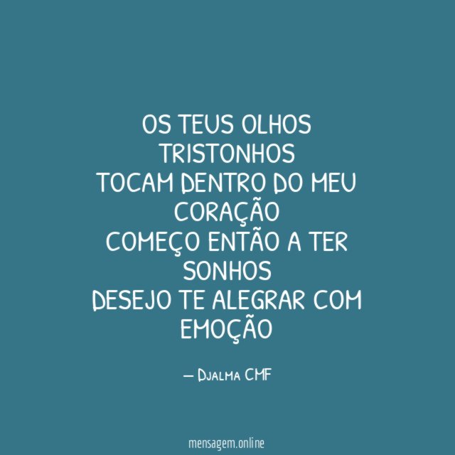 Os teus olhos tristonhos Tocam dentro do meu coração Começo