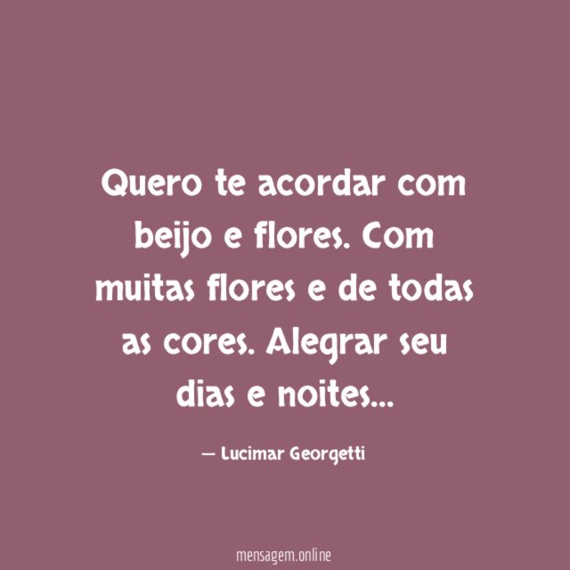 Quero te acordar com beijo e flores