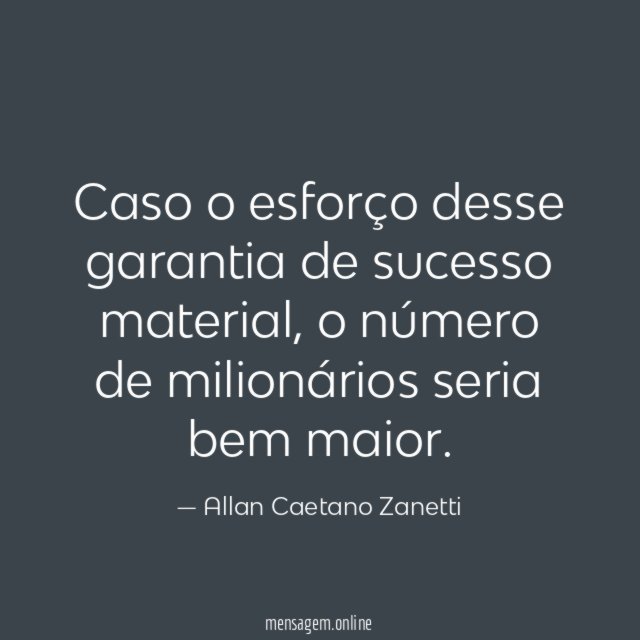 Caso o esforço desse garantia de sucesso material