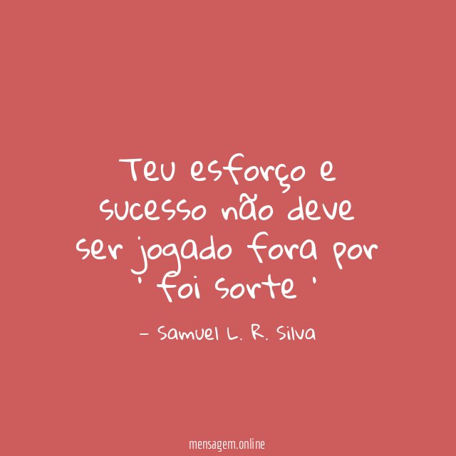 Teu esforço e sucesso não deve ser jogado