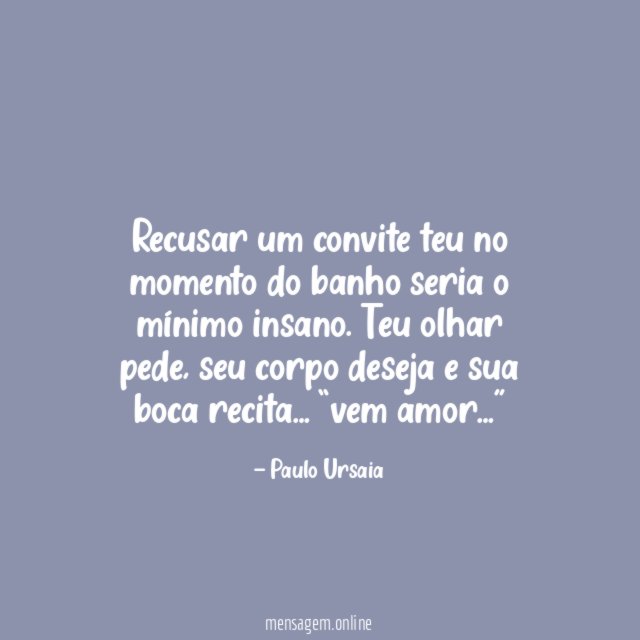 Recusar um convite teu no momento do banho