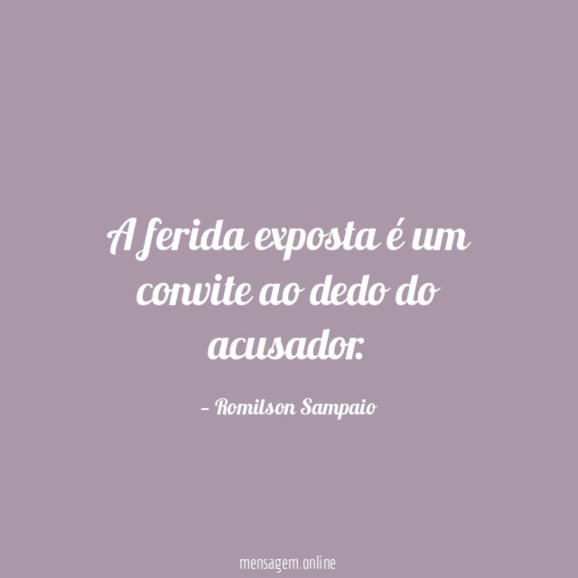 A ferida exposta é um convite ao dedo do acusador