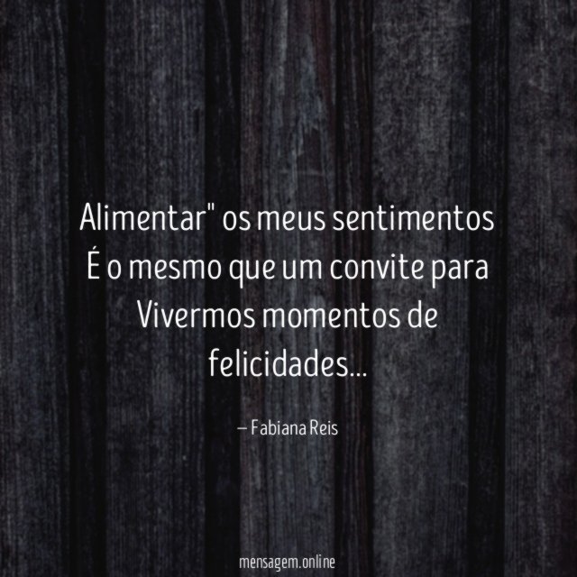 Alimentar" os meus sentimentos É o mesmo que um