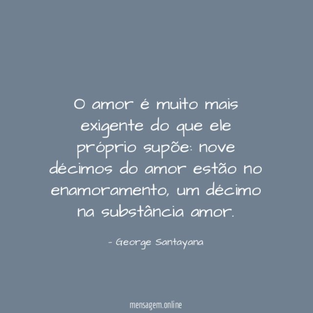 O amor é muito mais exigente do que ele próprio supõe