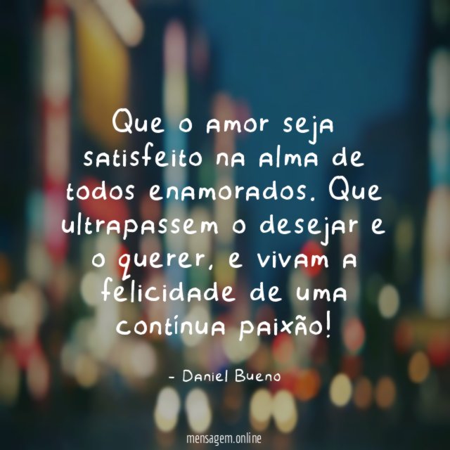 Que o amor seja satisfeito na alma de todos enamorados