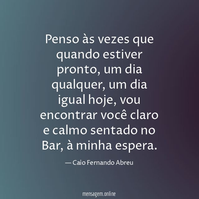 Penso às vezes que quando estiver pronto