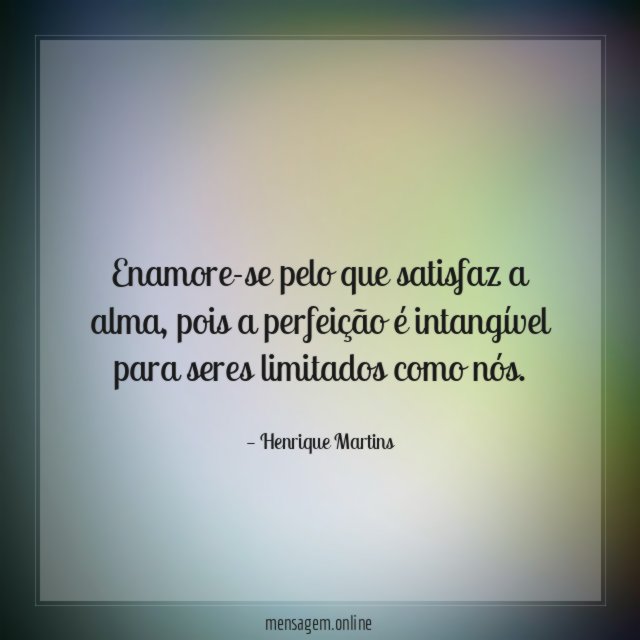 Enamore-se pelo que satisfaz a alma