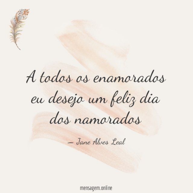 A todos os enamorados eu desejo um feliz dia dos namorados