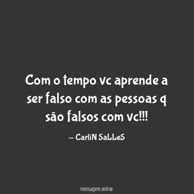 Com o tempo vc aprende a ser falso