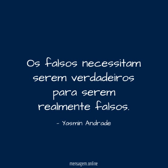 Os falsos necessitam serem verdadeiros para serem realmente falsos