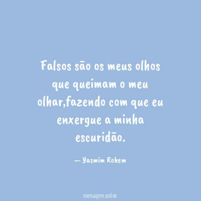 Falsos são os meus olhos que queimam o meu olhar