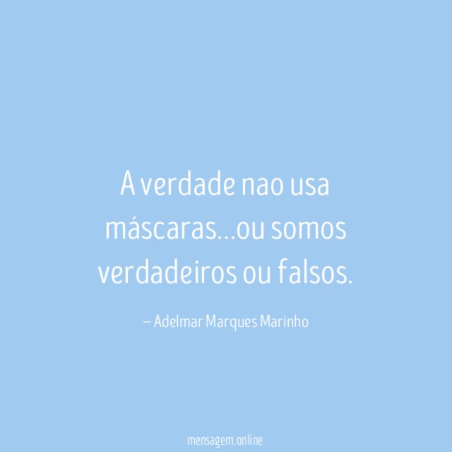 A verdade nao usa máscaras