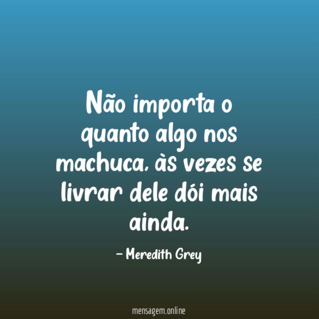 Não importa o quanto algo nos machuca
