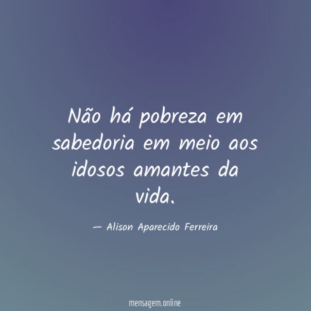 Não há pobreza em sabedoria em meio aos