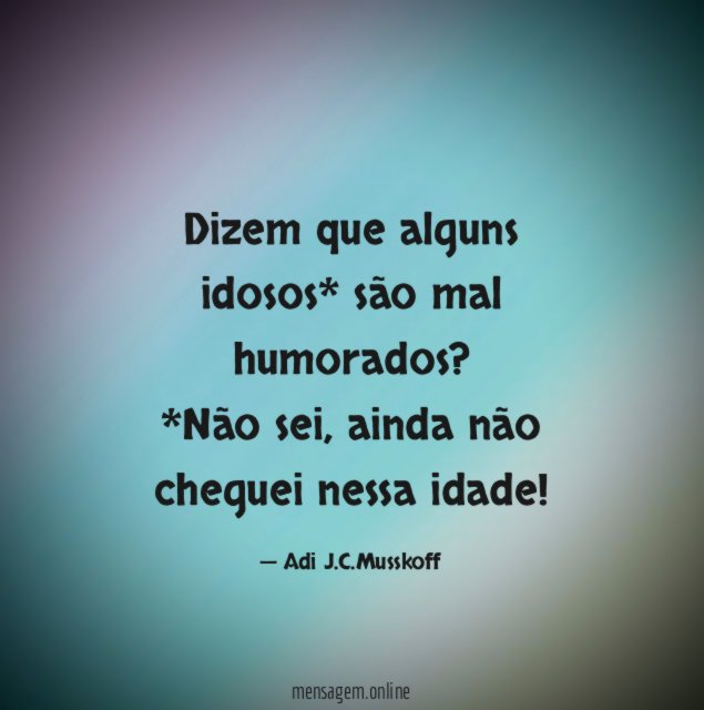 Dizem que alguns idosos* são mal humorados