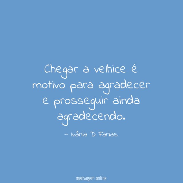 Chegar a velhice é motivo para agradecer e prosseguir ainda agradecendo