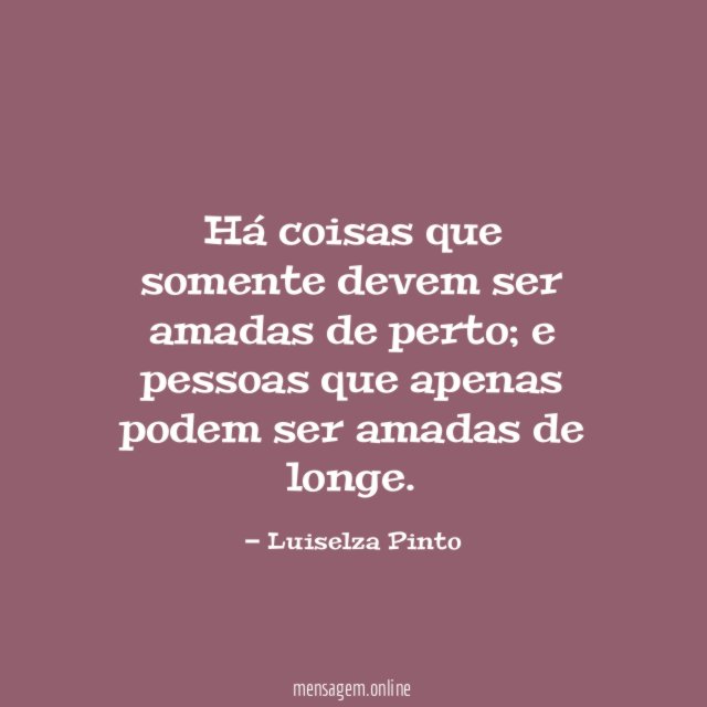 Há coisas que somente devem ser amadas de perto