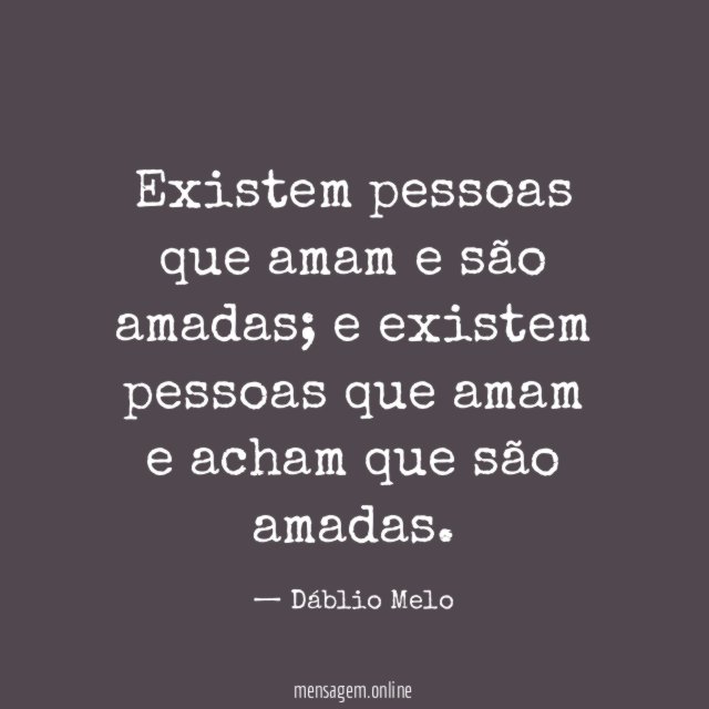 Existem pessoas que amam e são amadas