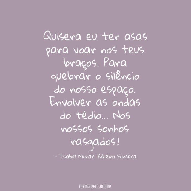 Quisera eu ter asas para voar nos teus braços