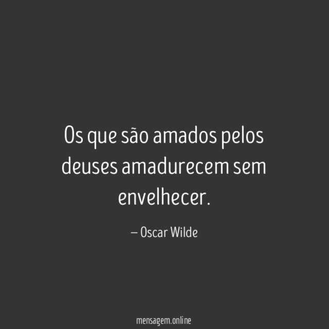 Os que são amados pelos deuses amadurecem sem envelhecer