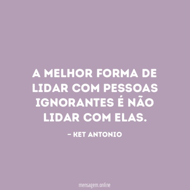 A melhor forma de lidar com pessoas ignorantes