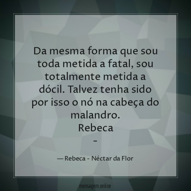Da mesma forma que sou toda metida a fatal, sou totalmente metida a dócil. Talvez tenha sido por isso o nó na cabeça do malandro.