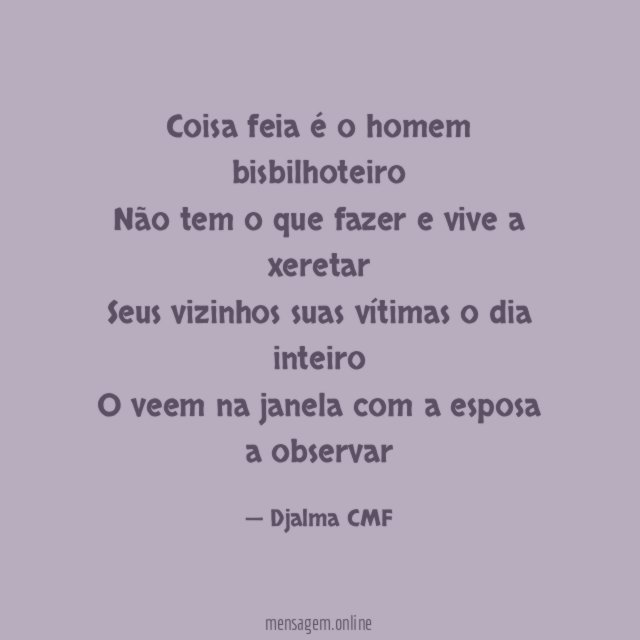 Coisa feia é o homem bisbilhoteiro Não tem
