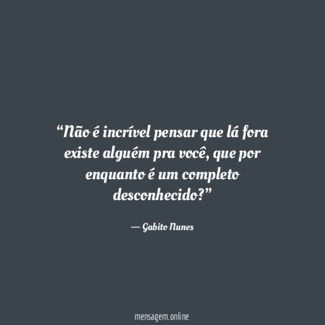 Não é incrível pensar que lá fora existe