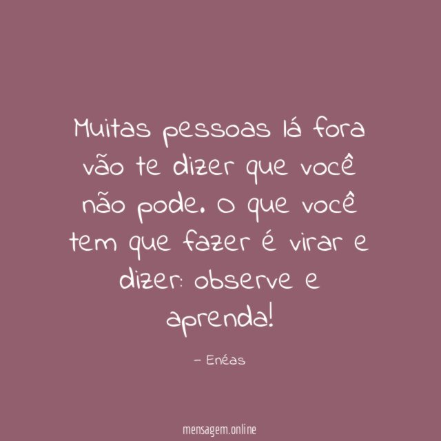 Muitas pessoas lá fora vão te dizer que