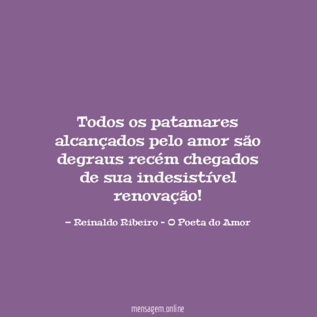 Todos os patamares alcançados pelo amor são degraus
