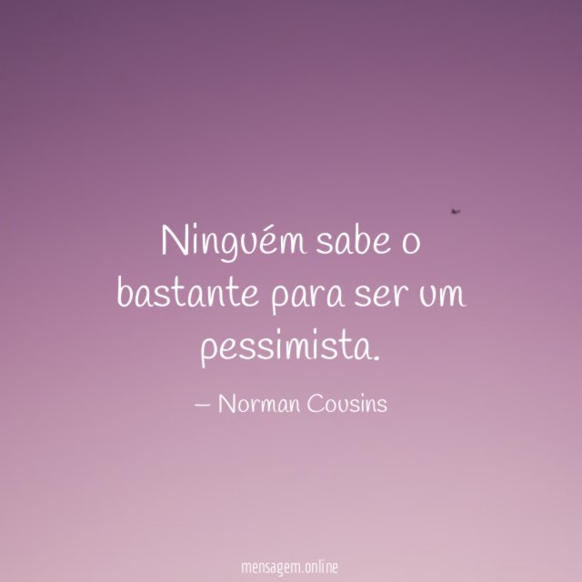 Ninguém sabe o bastante para ser um pessimista