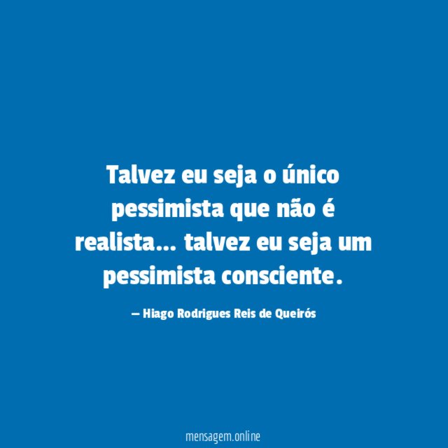 Talvez eu seja o único pessimista que não é realista