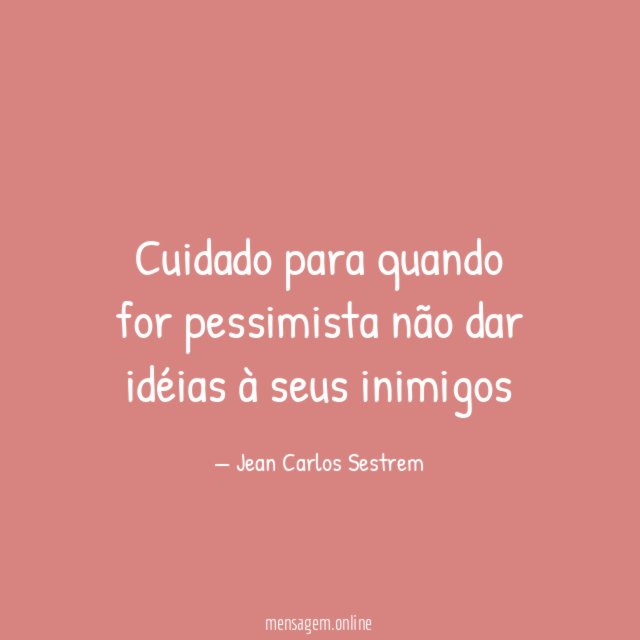 Cuidado para quando for pessimista não dar idéias à seus inimigos