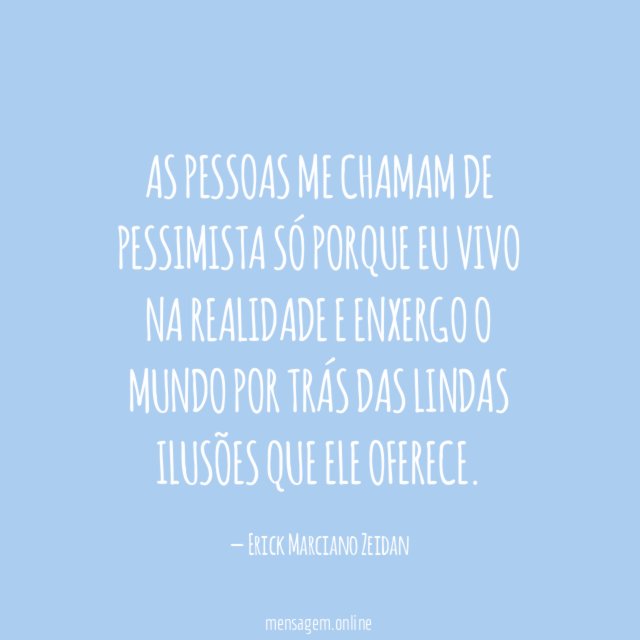 As pessoas me chamam de pessimista só porque
