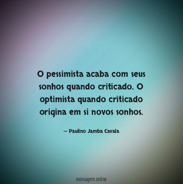 O pessimista acaba com seus sonhos quando criticado