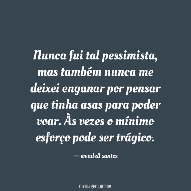 Nunca fui tal pessimista