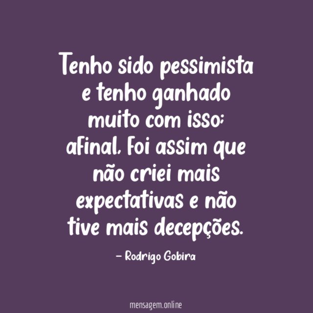 Tenho sido pessimista e tenho ganhado muito com isso