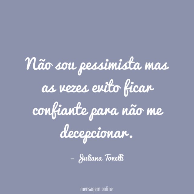 Não sou pessimista mas as vezes evito ficar