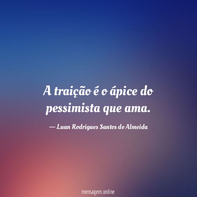 A traição é o ápice do pessimista que ama