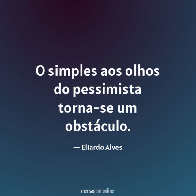 O simples aos olhos do pessimista torna-se um obstáculo