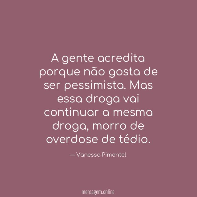 A gente acredita porque não gosta de ser pessimista