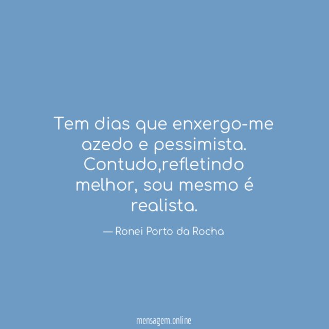 Tem dias que enxergo-me azedo e pessimista